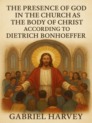 cover image of The Presence of God in the Church as the Body of Christ According to Dietrich Bonhoeffer